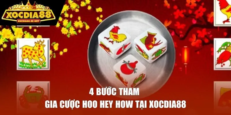 4 bước tham gia cược Hoo Hey How tại XOCDIA88