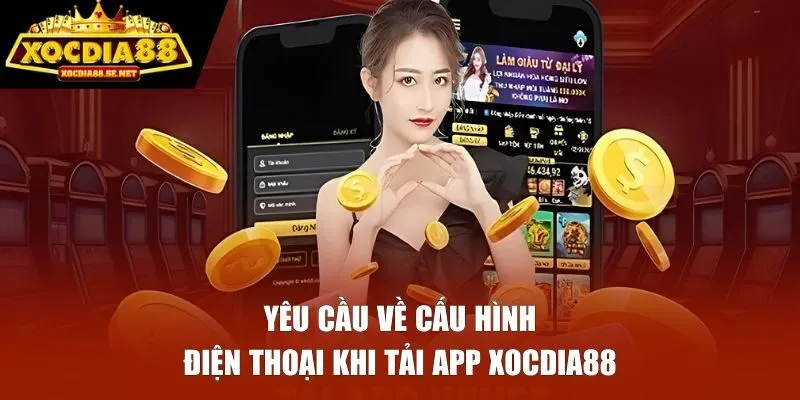 Yêu cầu về cấu hình điện thoại khi tải app XOCDIA88